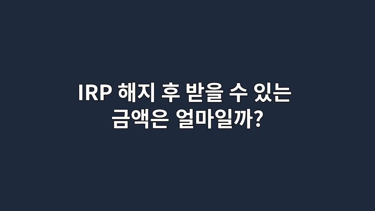 IRP 해지 후 받을 수 있는 금액은 얼마일까?