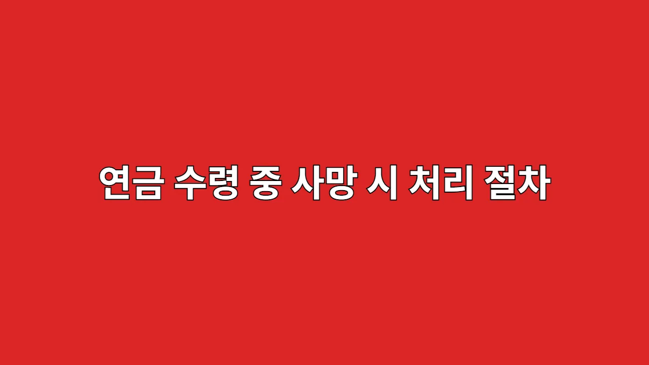 연금 수령 중 사망 시 처리 절차
