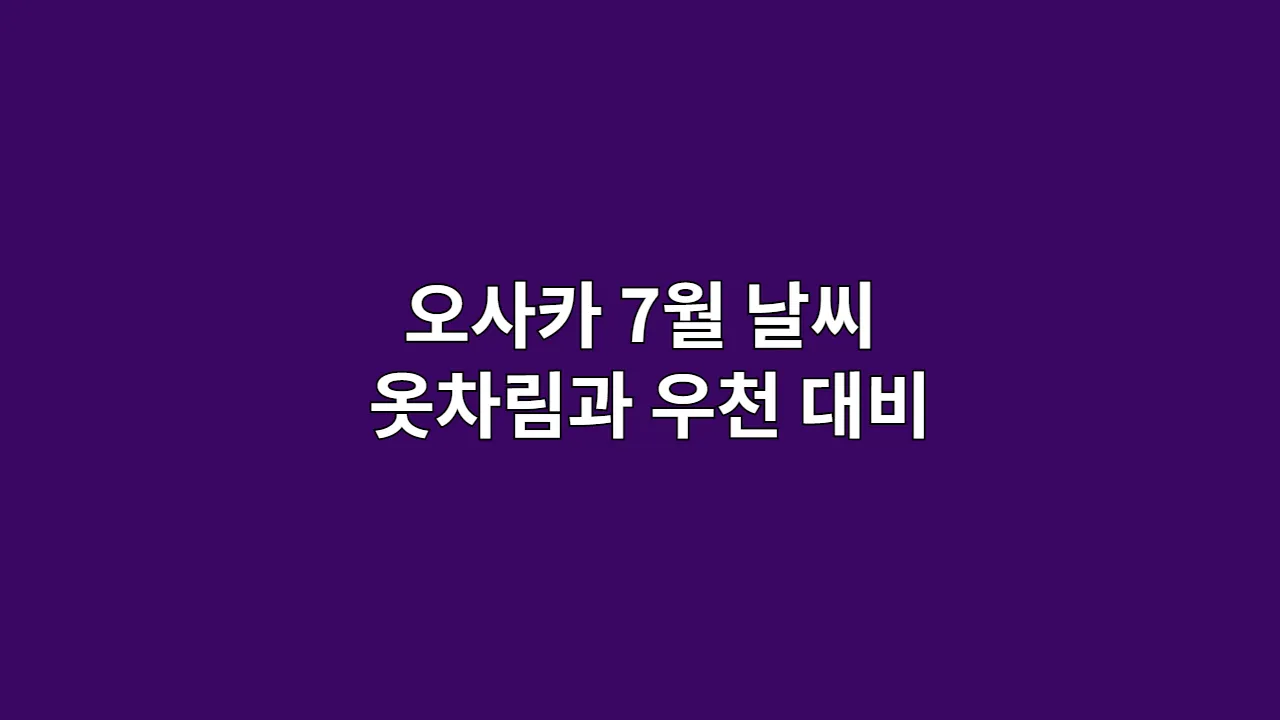 오사카 7월 날씨 옷차림과 우천 대비
