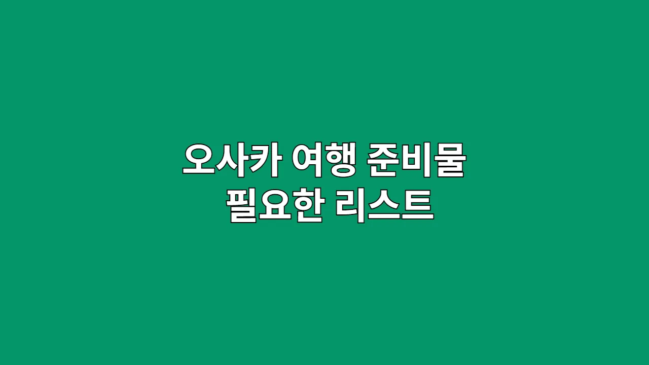 오사카여행준비물필요
