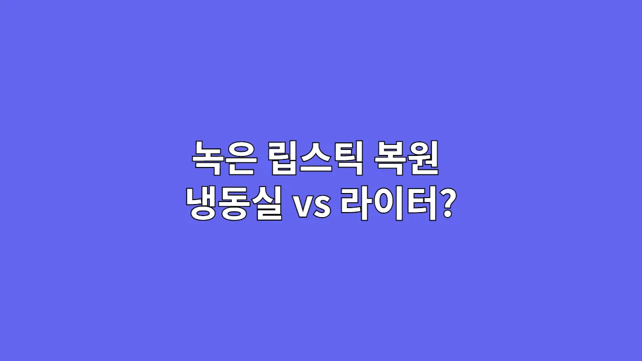 녹은 립스틱 복원 냉동실 vs 라이터?