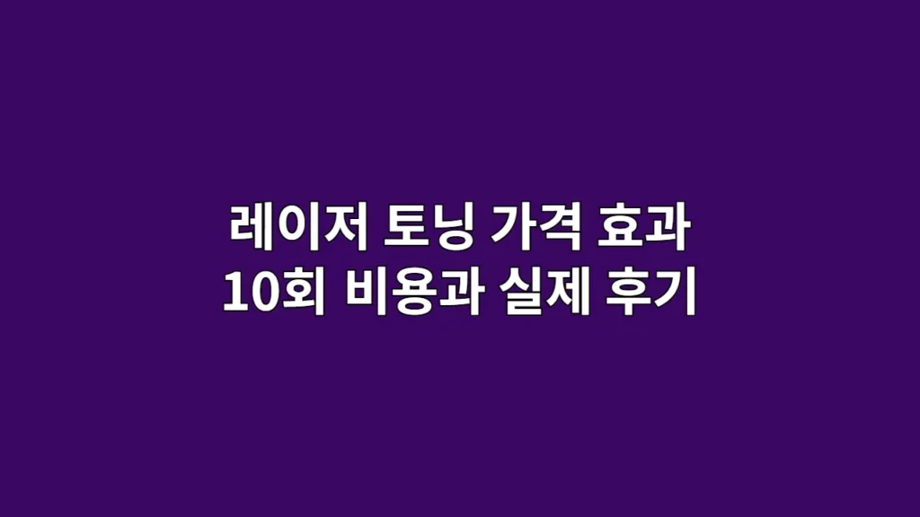 레이저 토닝 가격 효과 10회 비용과 실제 후기