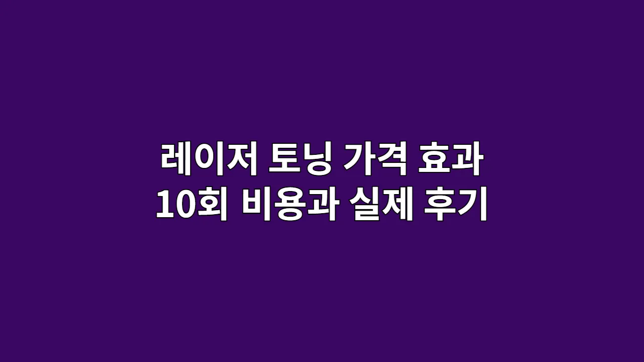 레이저 토닝 가격 효과 10회 비용과 실제 후기