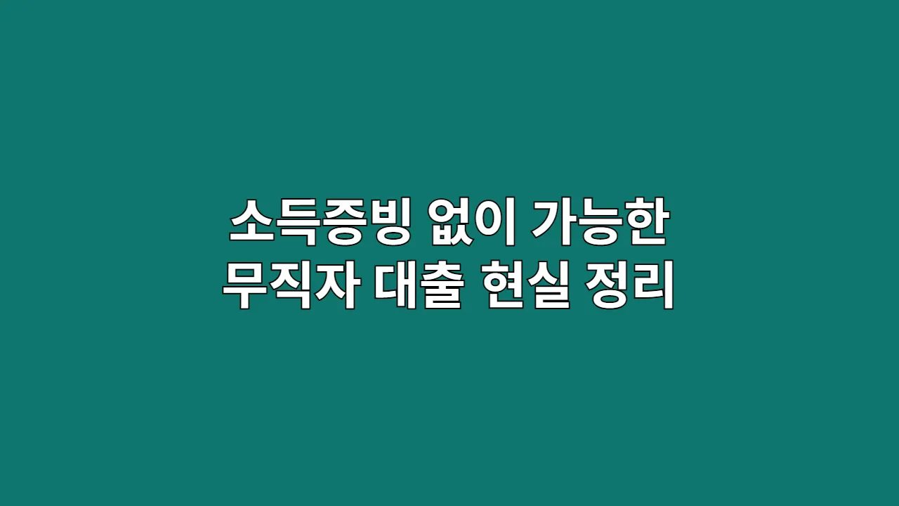 소득증빙 없이 가능한 무직자 대출 현실 정리