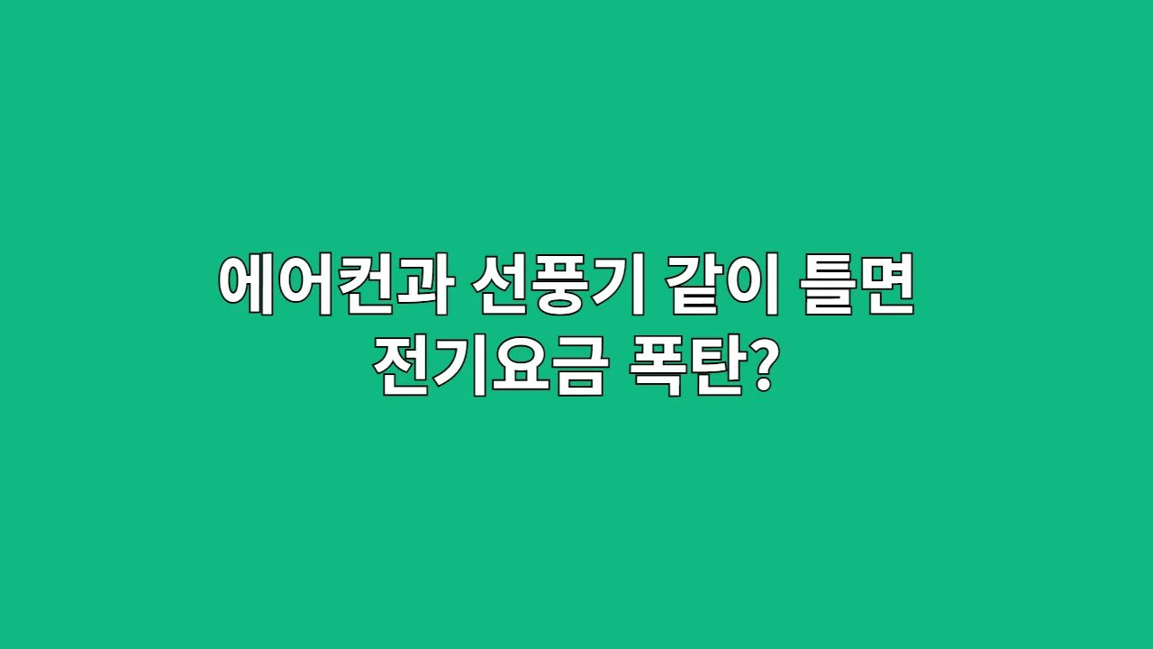 에어컨과 선풍기 같이 틀면 전기요금 폭탄?
