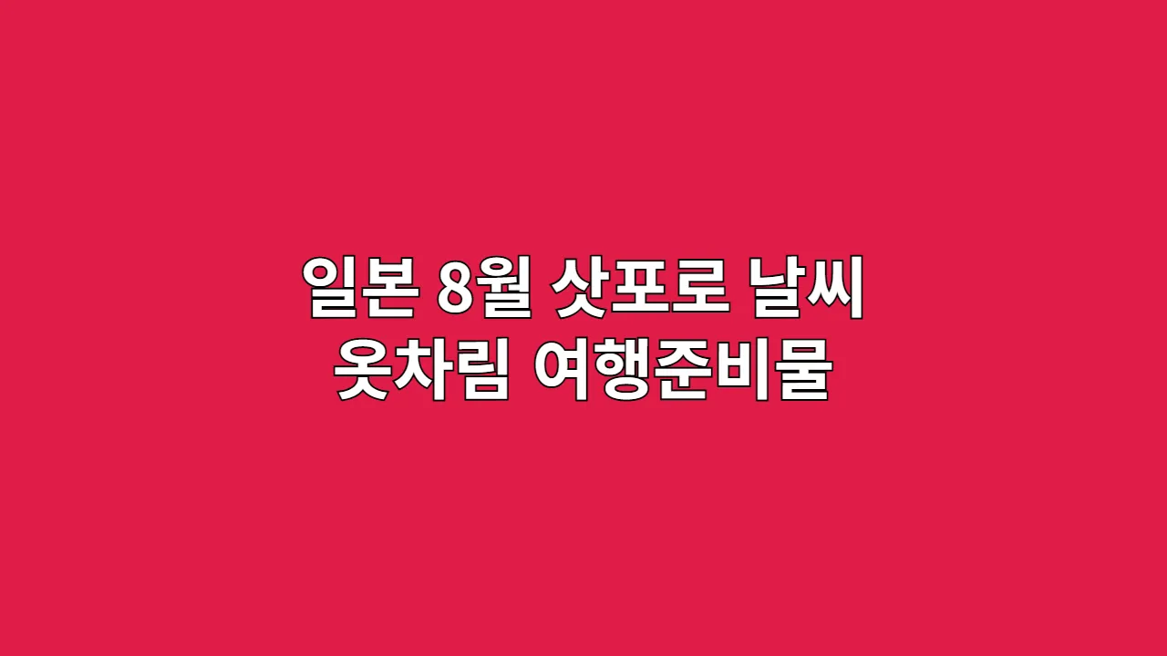 일본 8월 삿포로 날씨 옷차림 여행준비물