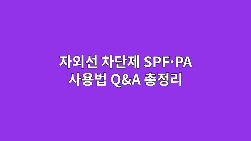자외선 차단제 SPF·PA 사용법 Q&A 총정리