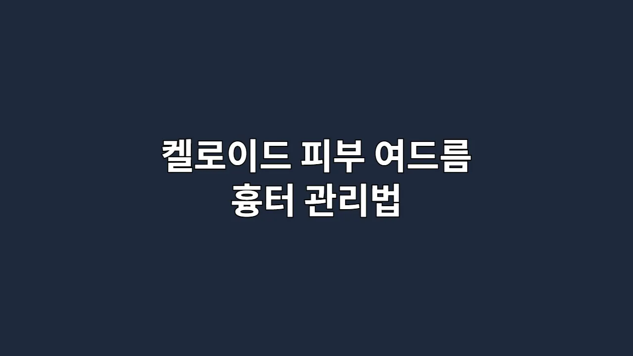 켈로이드 피부 여드름 흉터 관리법