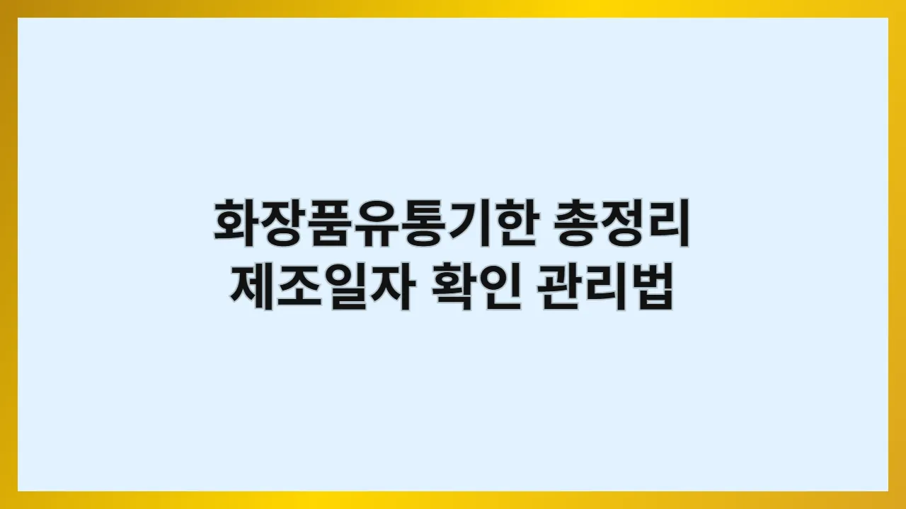 화장품유통기한 총정리 제조일자 확인 관리법