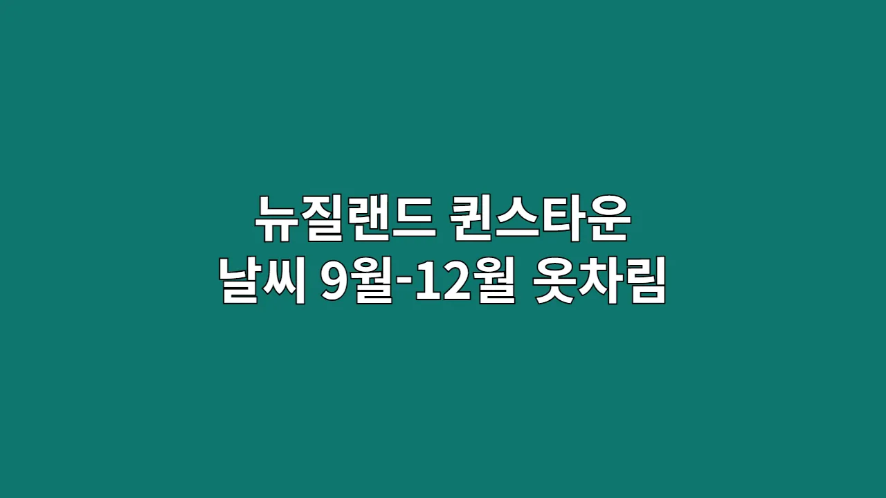 뉴질랜드 퀸스타운 날씨 9월-12월 옷차림