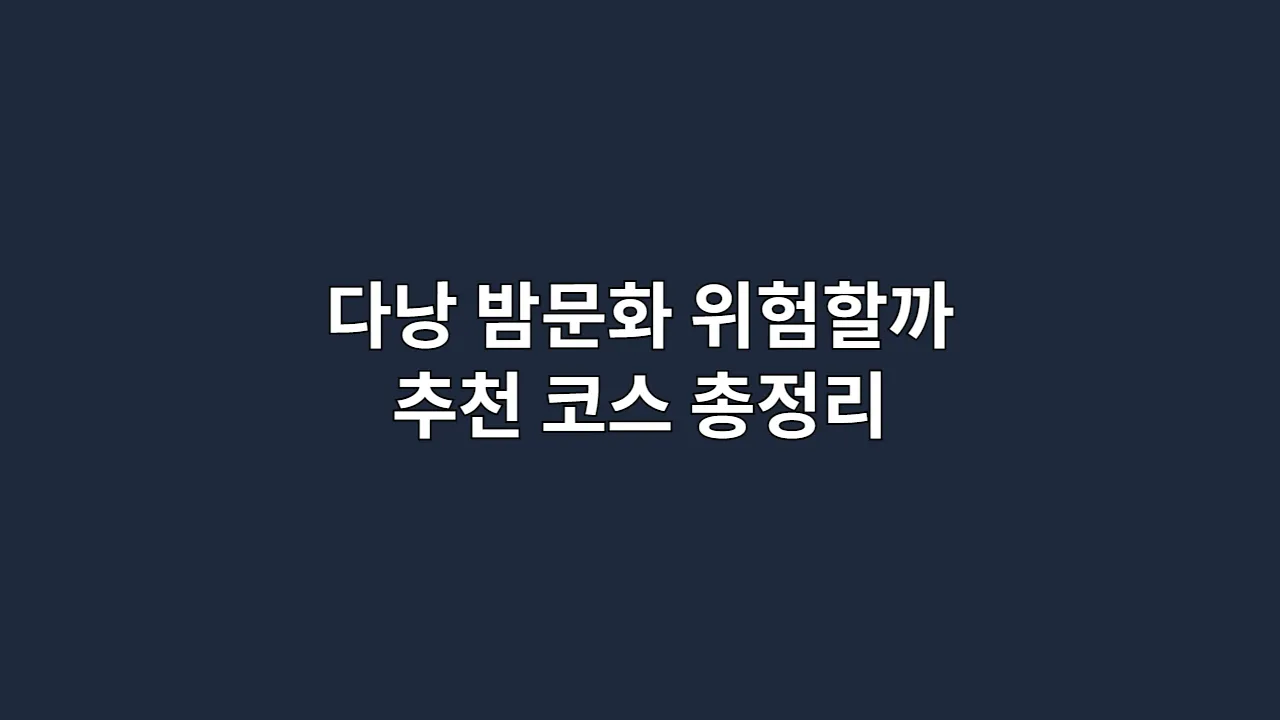 다낭 밤문화, 위험할까? 여행자 타입별 추천 코스 총정리