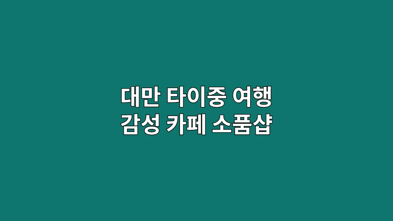 대만 타이중 여행 감성 카페 소품샵