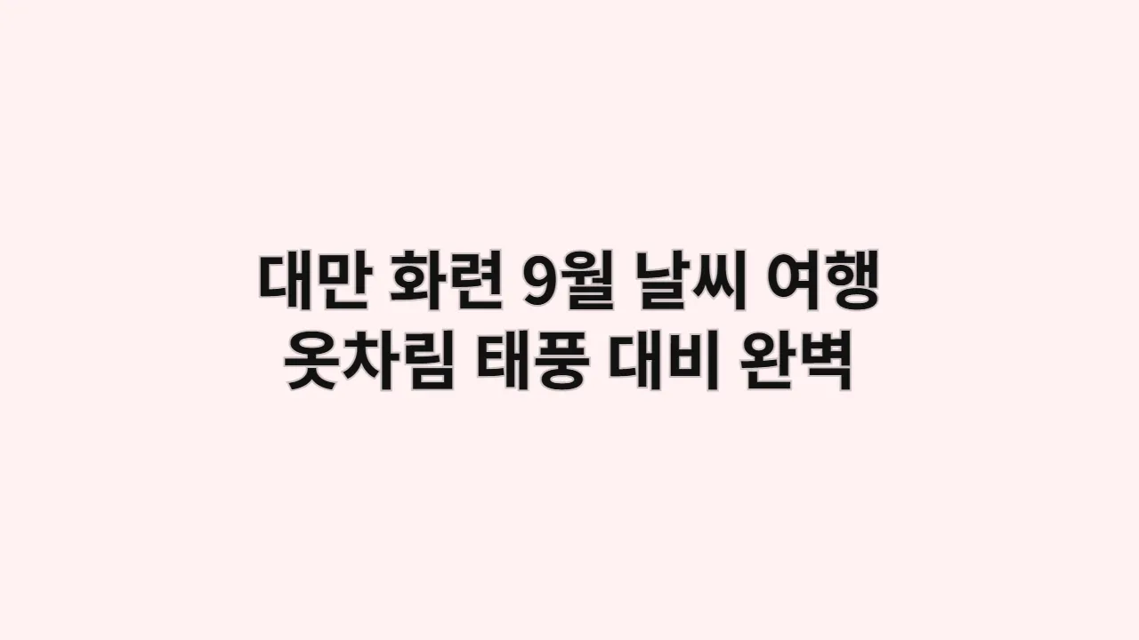 대만 화련 9월 날씨 여행 옷차림 태풍 대비