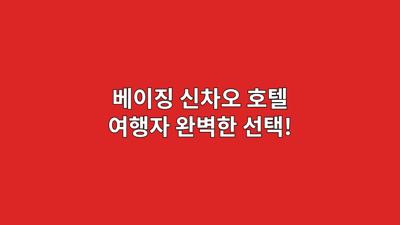 베이징 신차오 호텔 여행자 완벽한 선택!