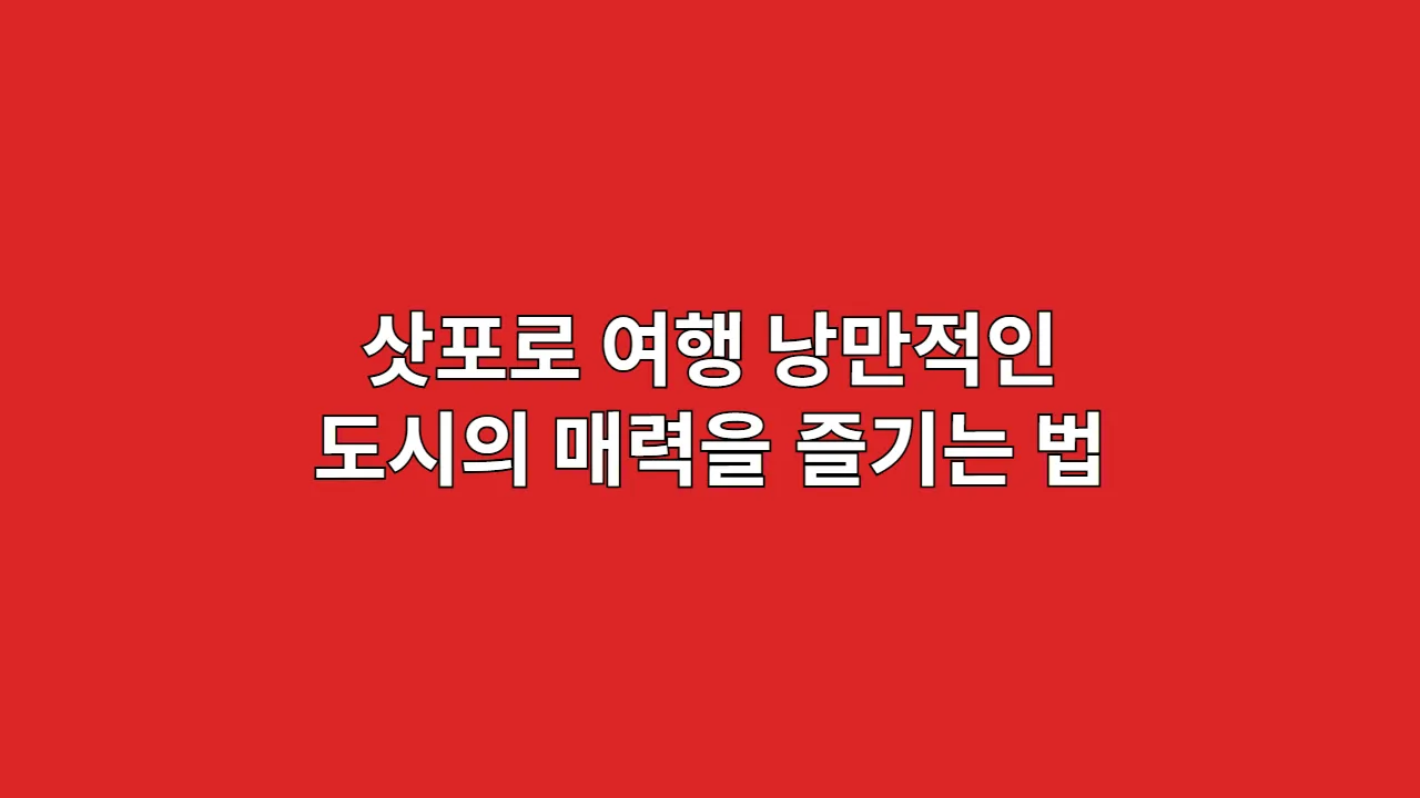 삿포로 여행 낭만적인 도시의 매력을 즐기는 법