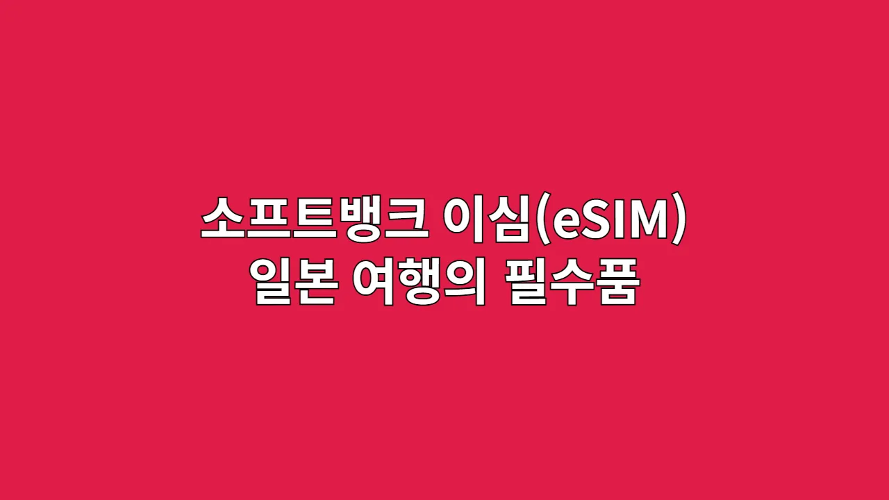 소프트뱅크 이심(eSIM) 일본 여행의 필수품