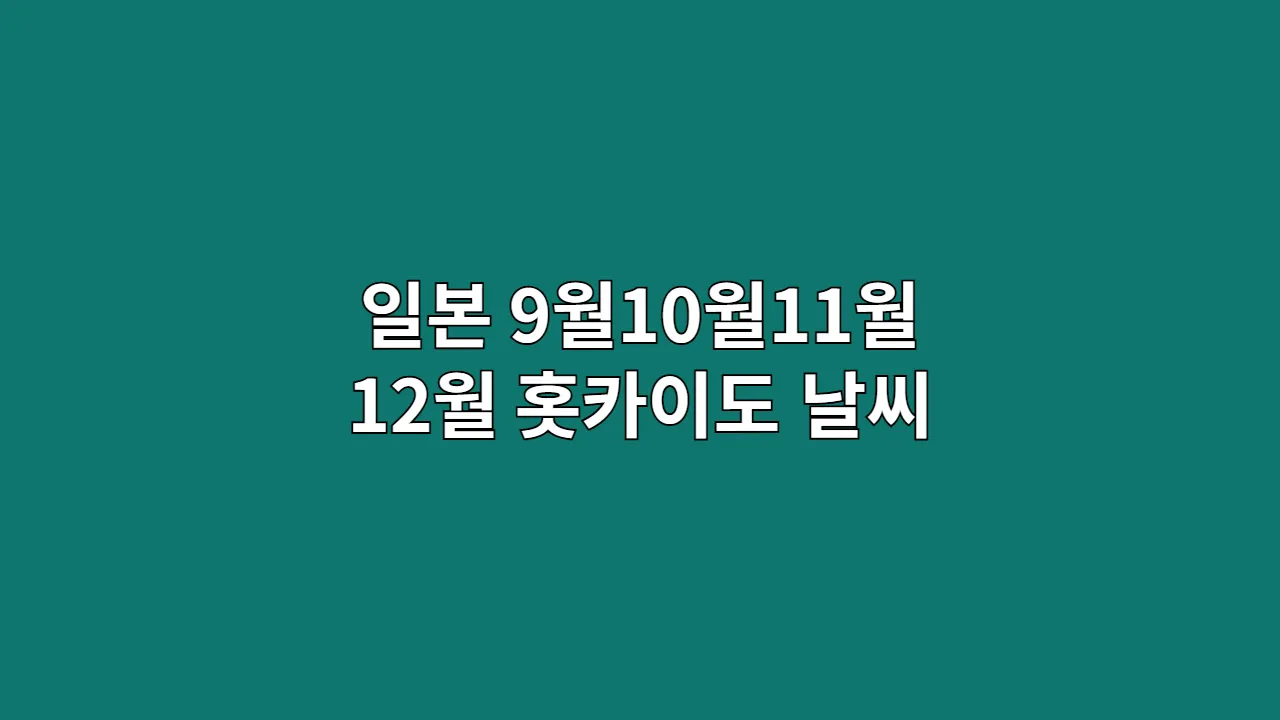 일본 9월10월11월 12월 홋카이도 날씨