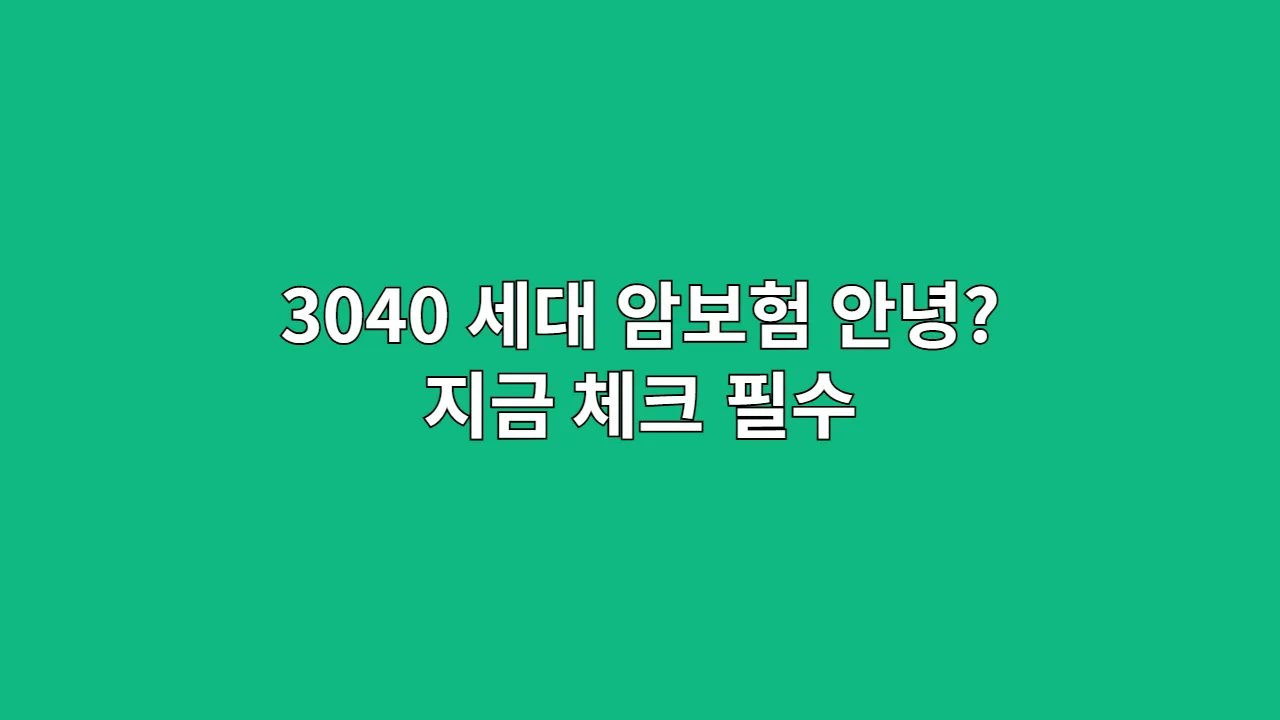 3040세대, 당신의 암보험은 안녕하십니까? (2025년 최신판)