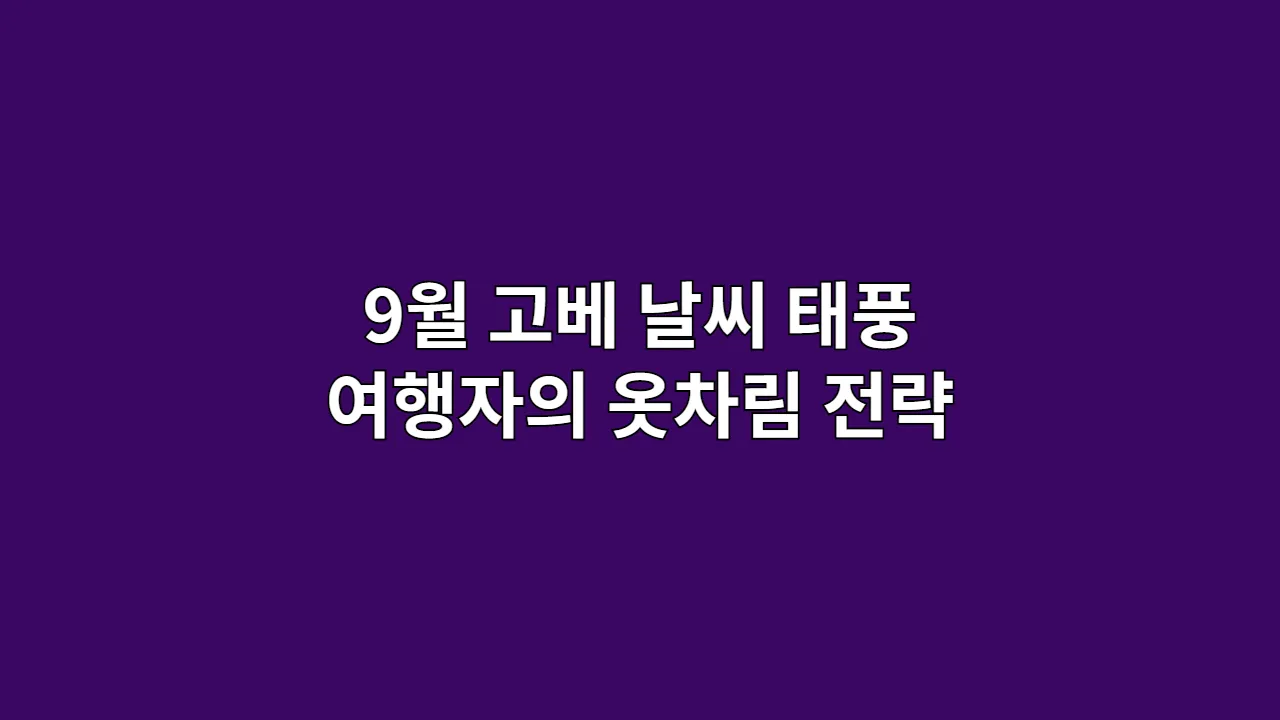 9월 고베 날씨 태풍 여행자의 옷차림 전략