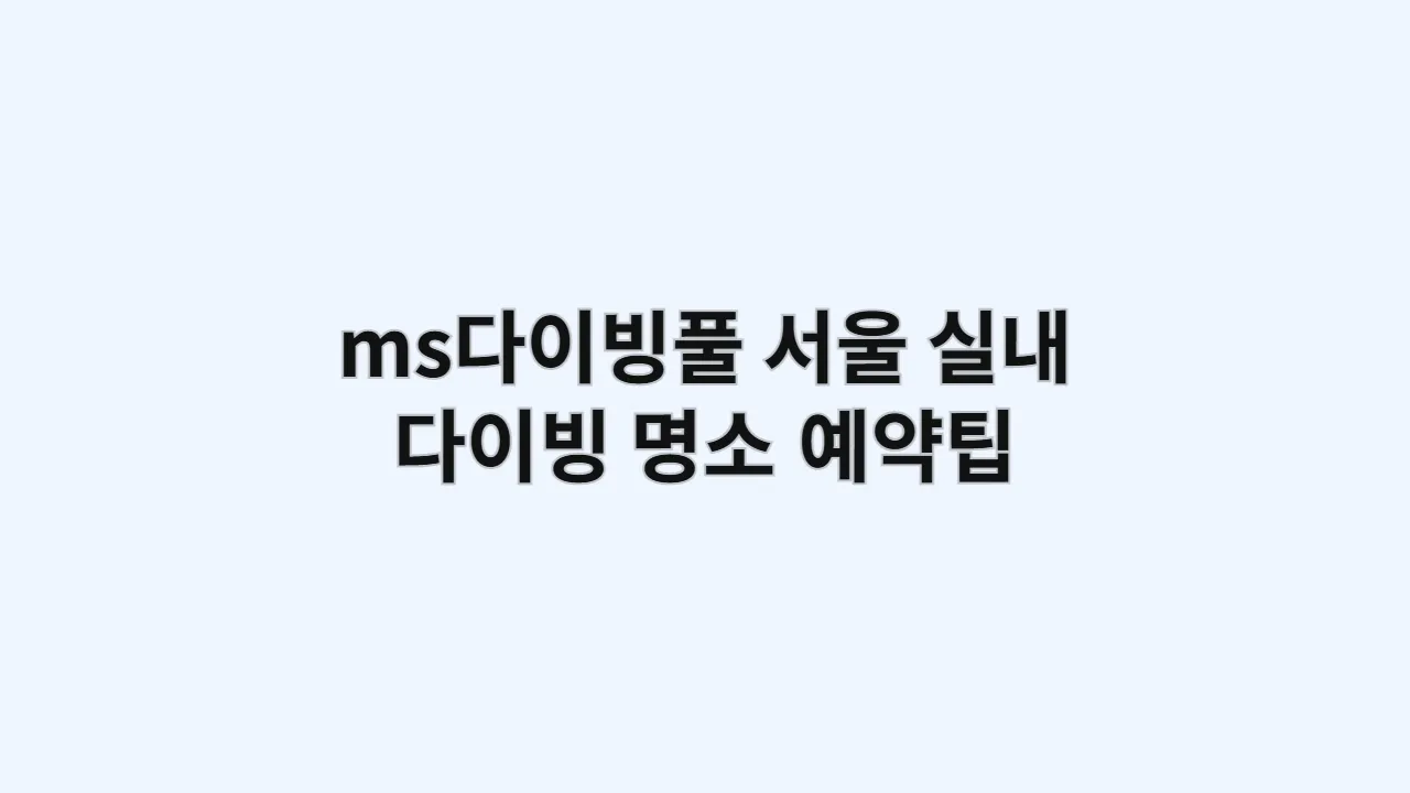 ms다이빙풀 서울 실내 다이빙 명소, 예약팁과 초보자 체험 후기