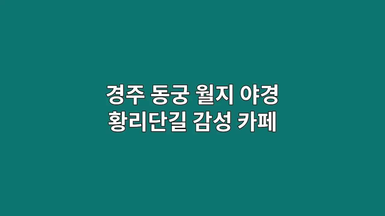 연인과 경주 동궁과월지 야경부터 황리단길 카페까지, 완벽한 데이트 시나리오