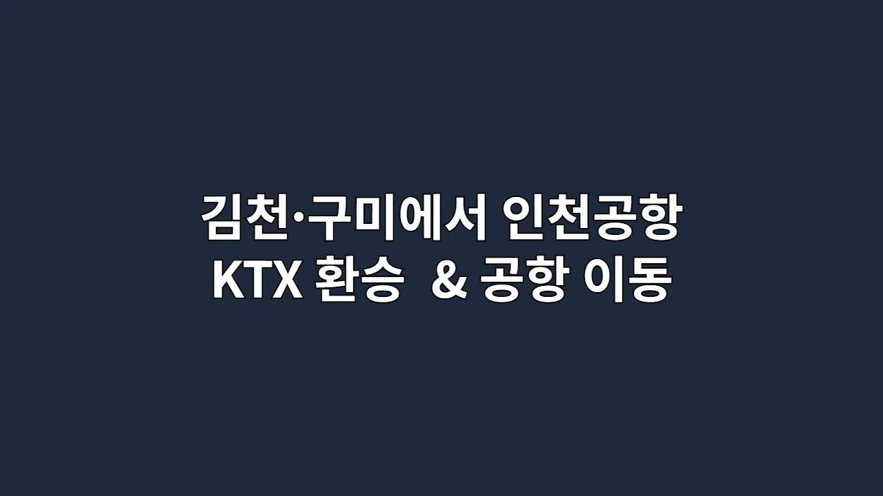 김천·구미에서 인천공항 가는법|KTX 환승 루트 & 공항 이동 팁