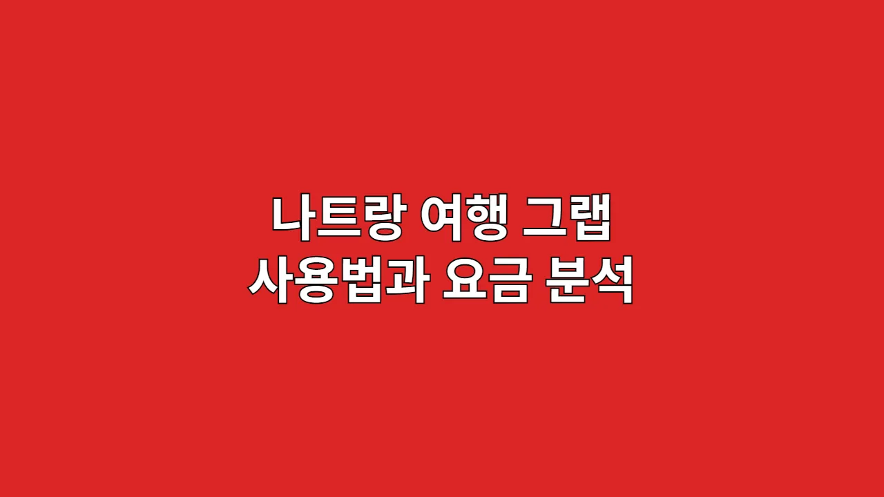 나트랑 그랩, 여행 필수 앱, 사용법과 요금 완벽 분석