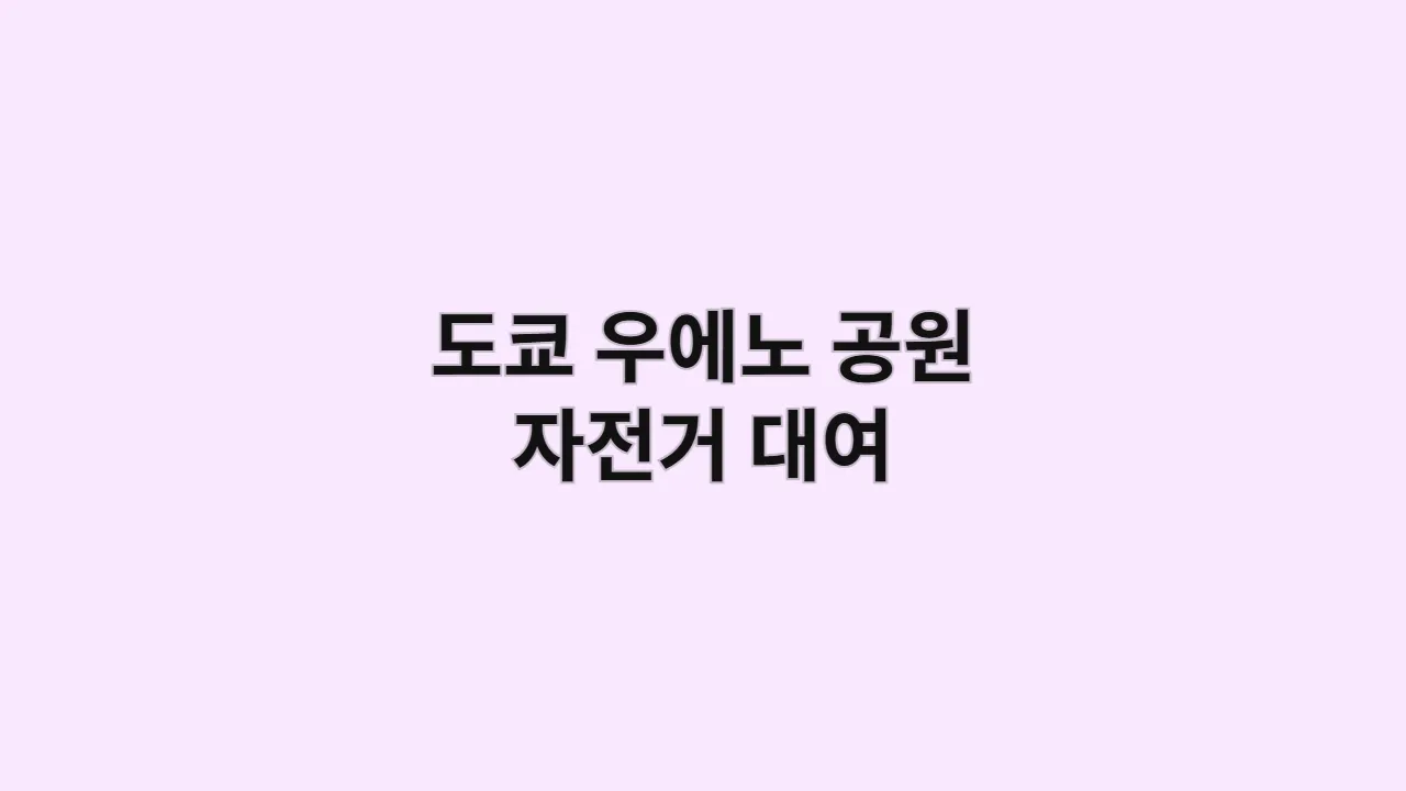도쿄 우에노 공원 자전거 대여 코스·이용 방법