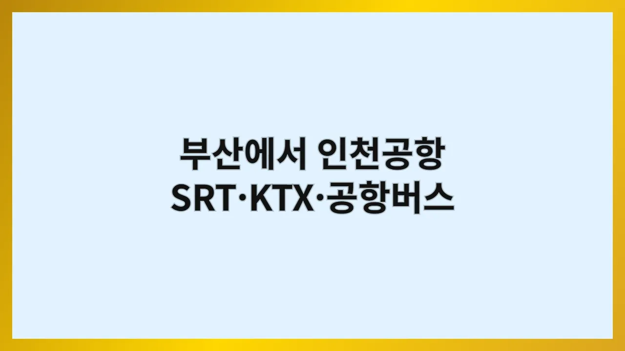 부산에서인천공항SRTKTX공 1
