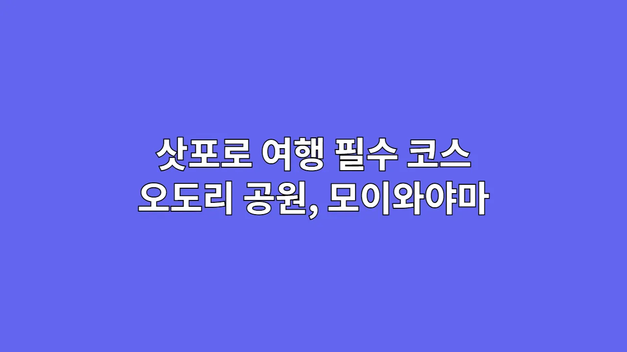 삿포로 여행 필수 코스 TOP 9: 오도리 공원·모이와야마·삿포로 맥주 박물관