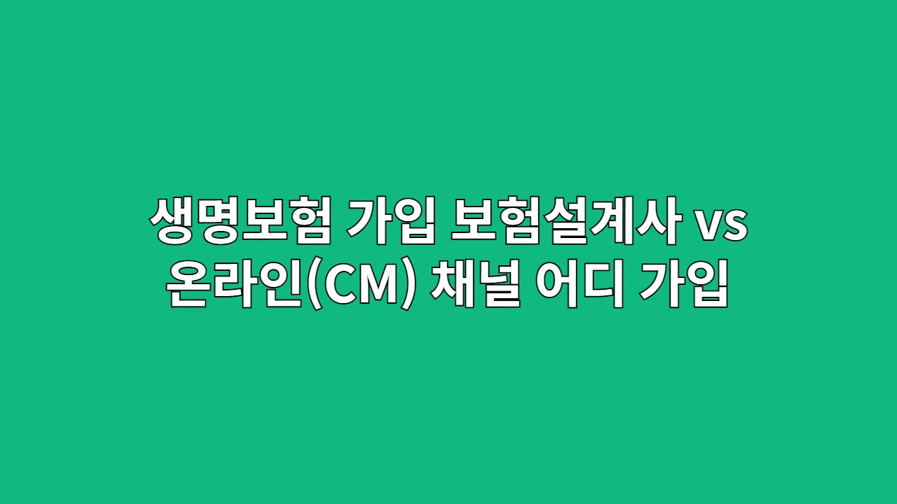 생명보험 가입, 보험설계사 vs 온라인(CM) 채널, 어디서 가입해야 유리할까? (헷갈리면 사업비 폭탄 맞아요)