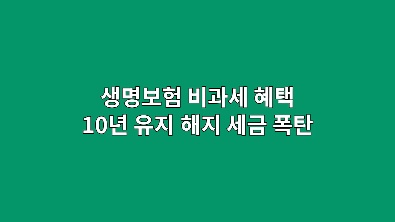 생명보험 비과세 혜택, 10년 유지 못하고 해지하면 세금 폭탄? (비과세 요건 및 절세 전략 총정리)