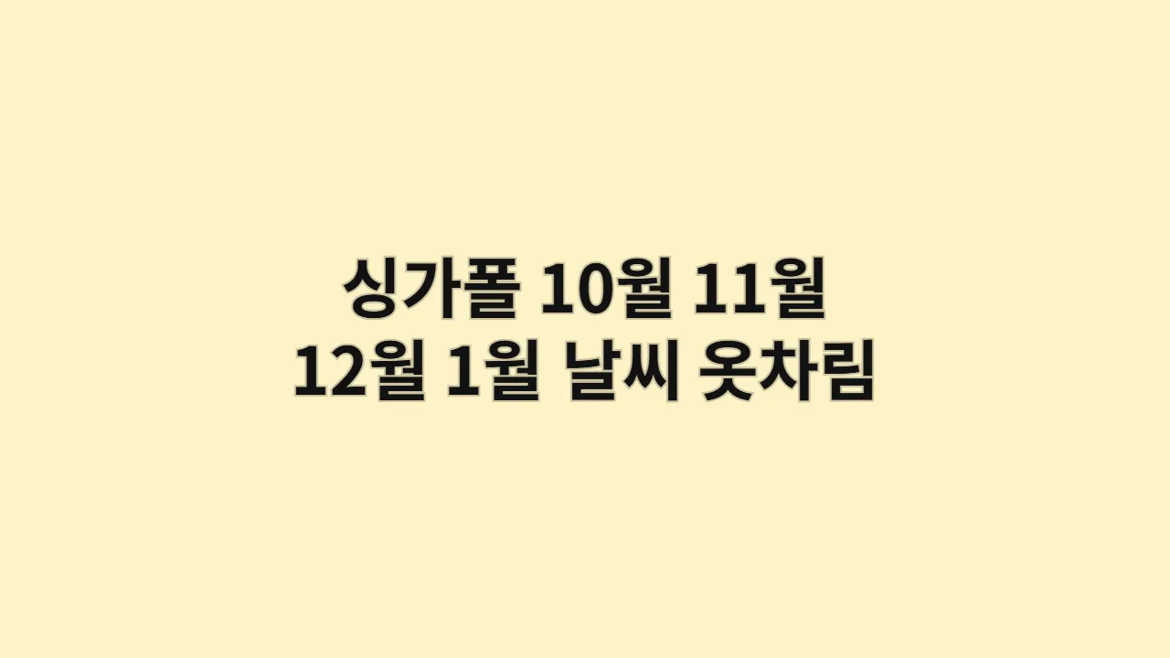 싱가폴 10월, 11월, 12월, 1월 싱가포르 날씨와 옷차림: 최소 비용으로 최대 효율 내는 전략 (2025년)