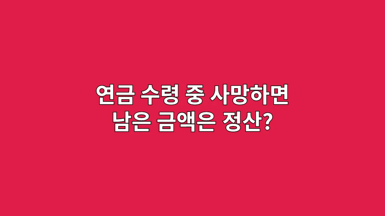 연금 수령 중 사망 시 남은 돈, 어떻게 될까? (유족연금 상속 총정리)