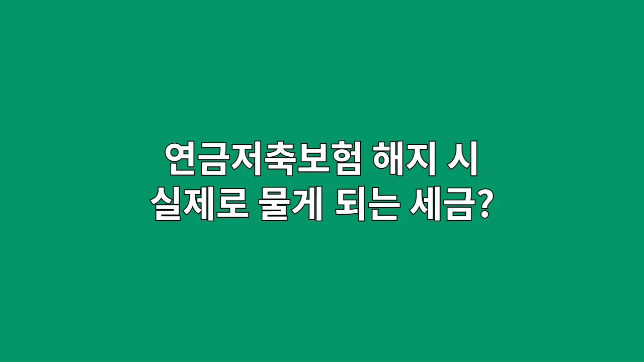 연금저축 해지, '세금 폭탄'의 실제 금액과 피하는 방법 (계산법 포함)