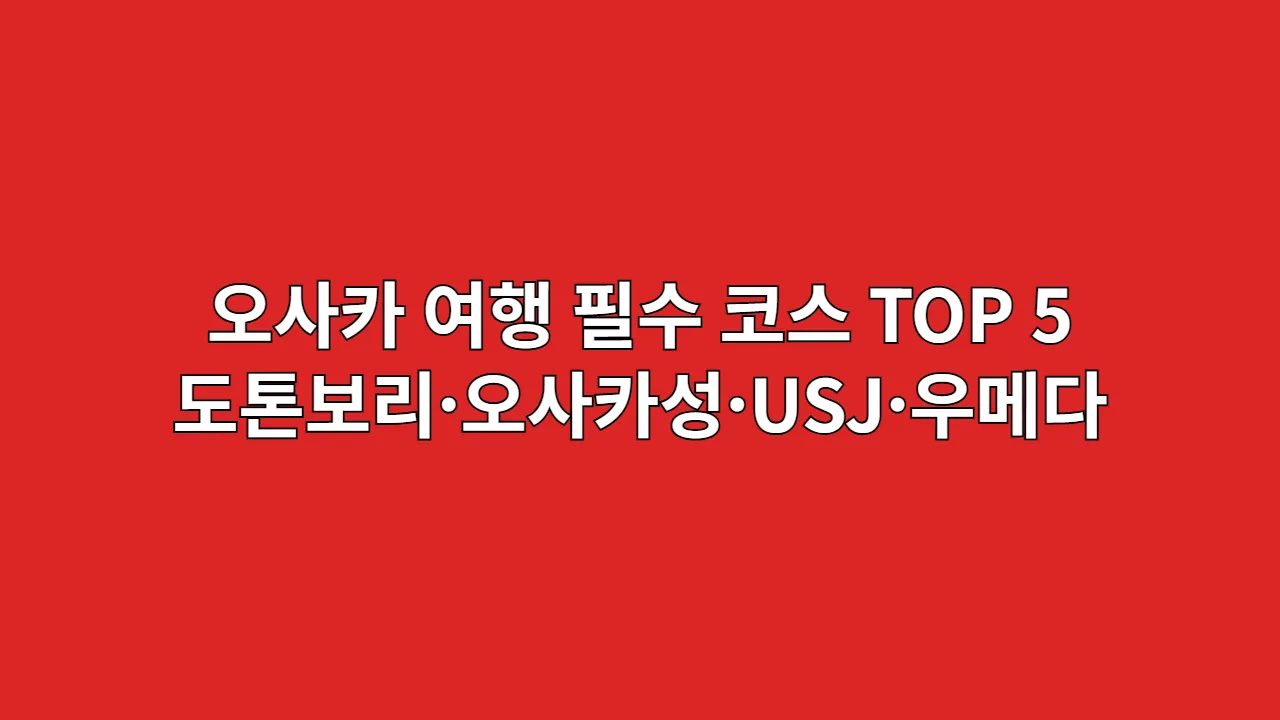 오사카 여행 필수, 도톤보리·오사카성·USJ·우메다 스카이 빌딩
