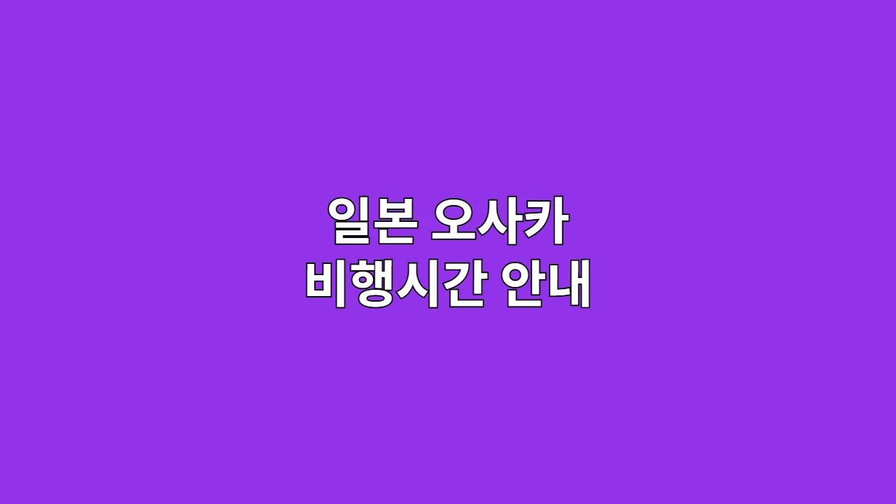 일본오사카비행시간안