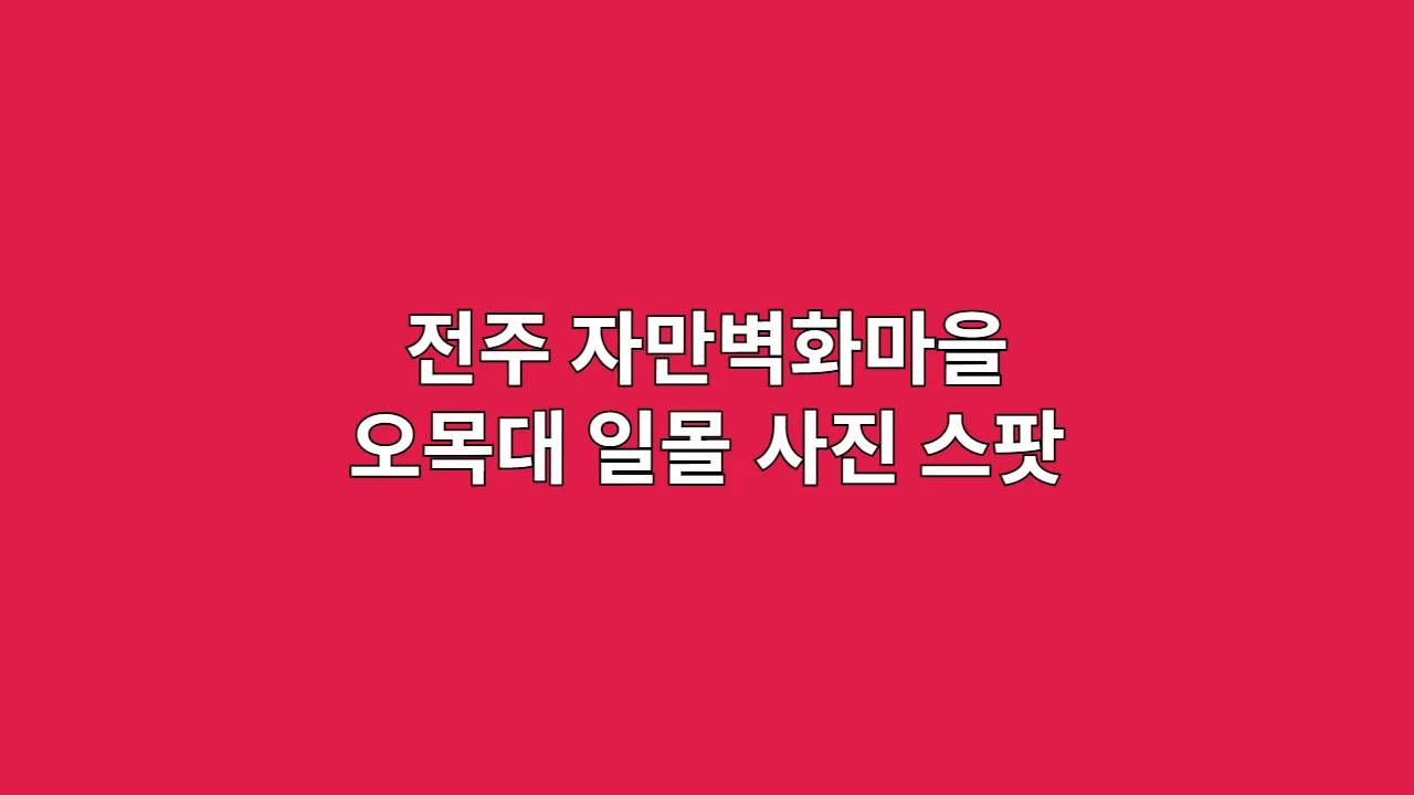 전주 감성 사진 여행: 자만벽화마을과 오목대 일몰, 인생 사진 남기는 촬영 가이드