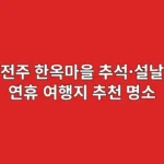 전주 한옥마을 명절 여행 완전정복: 역사 탐험가가 제안하는 7대 명소 동선 가이드