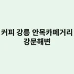 커피 마니아 친구들과 강릉 여행: 안목 카페거리부터 강문해변 산책까지 알찬 코스