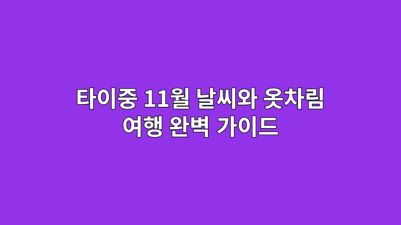 대만 타이중 11월 12월 날씨 옷차림, 연말 낭만 여행 완벽 가이드 (단풍·온천·맛집·축제)