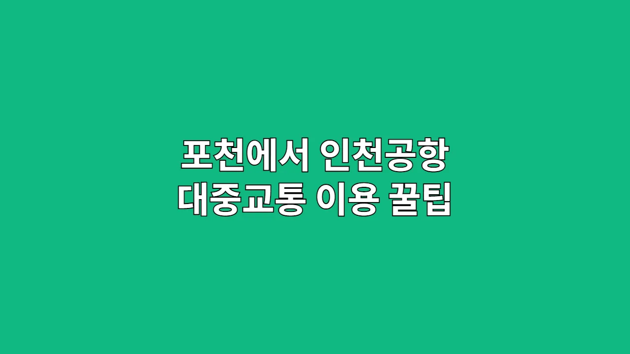 포천에서 인천공항까지 어떻게 갈까?|대중교통 이용 방법 모음