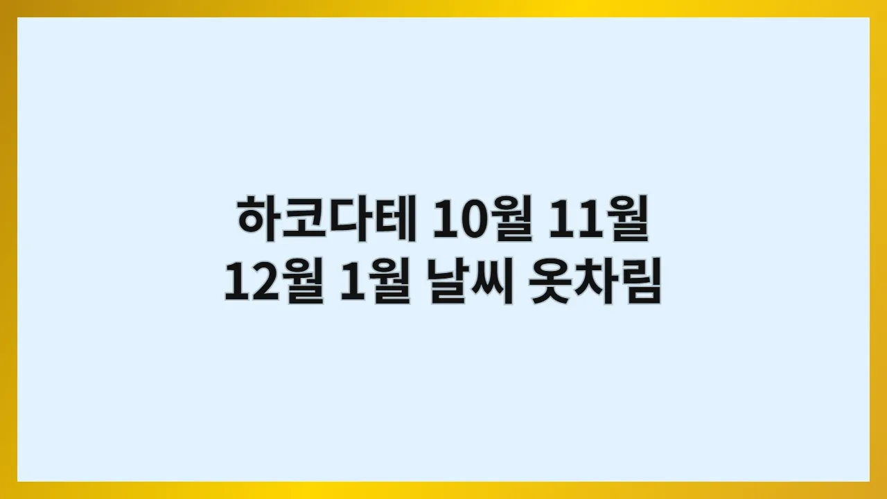 하코다테 야경, 하코다테 10월, 11월, 12월, 1월 날씨와 옷차림