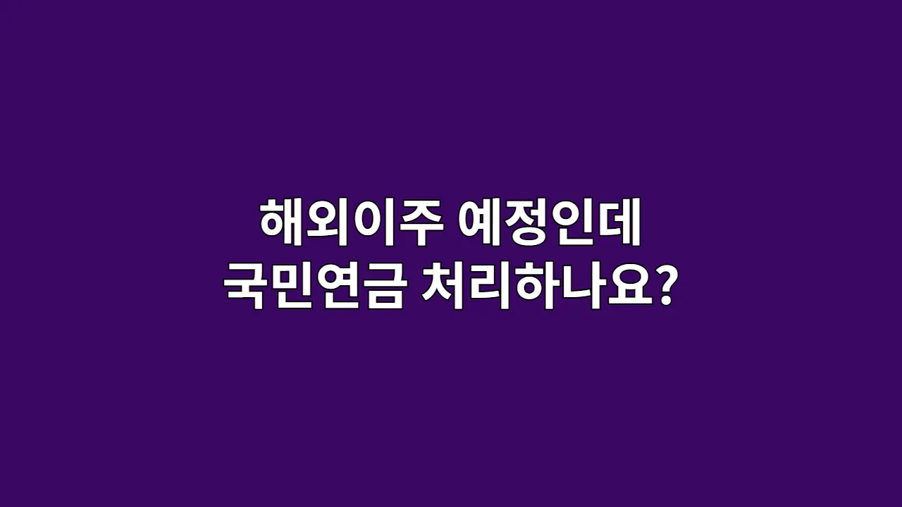 해외이주 시 국민연금 처리 방법 A to Z (일시금 반환 vs 자격 유지)