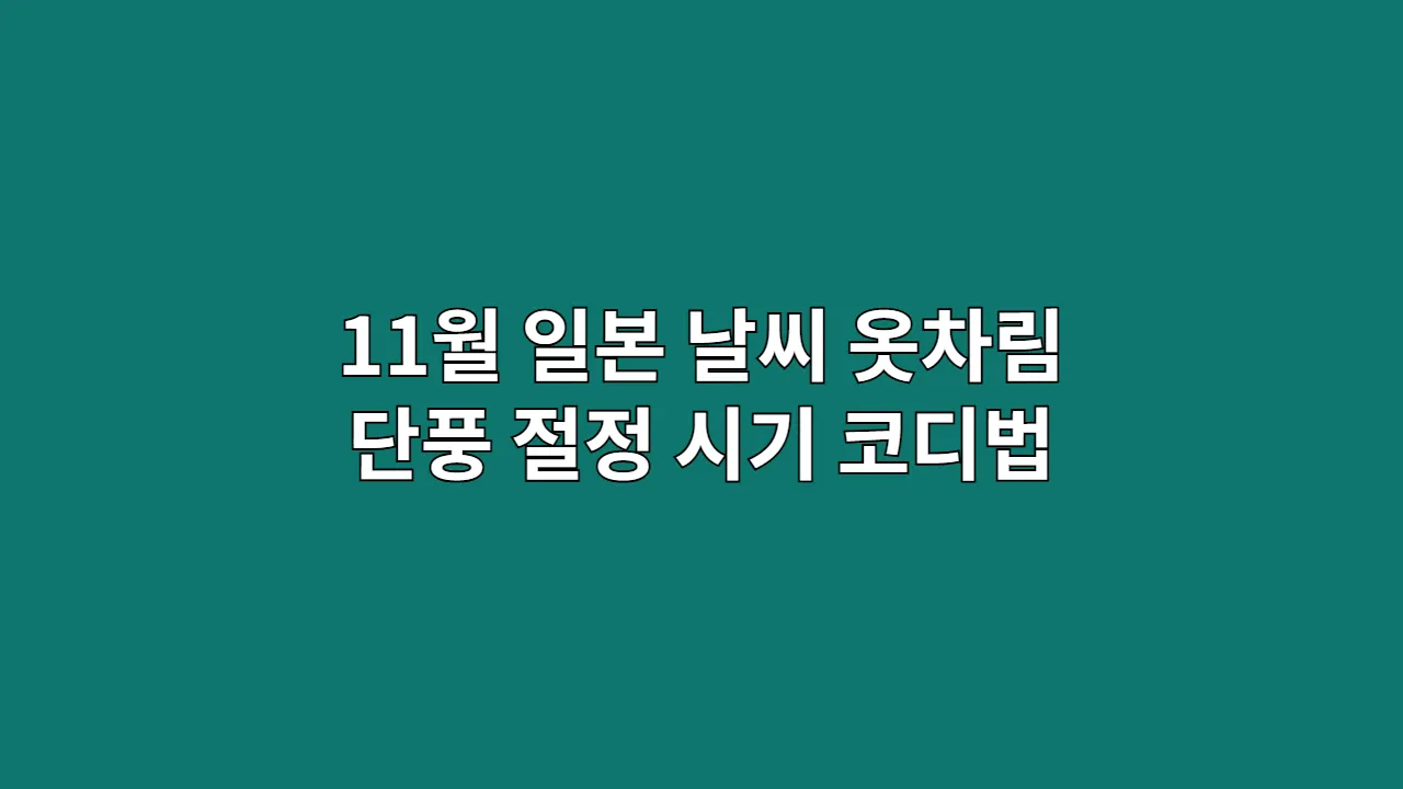 11월 일본 날씨와 옷차림: 단풍 절정 시기, 실패 없는 코디법