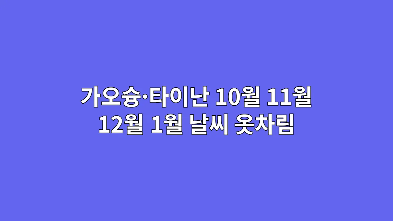 대만 가오슝·타이난 10월, 11월, 12월, 1월 날씨 옷차림과 야시장·온천·고적 투어 루트