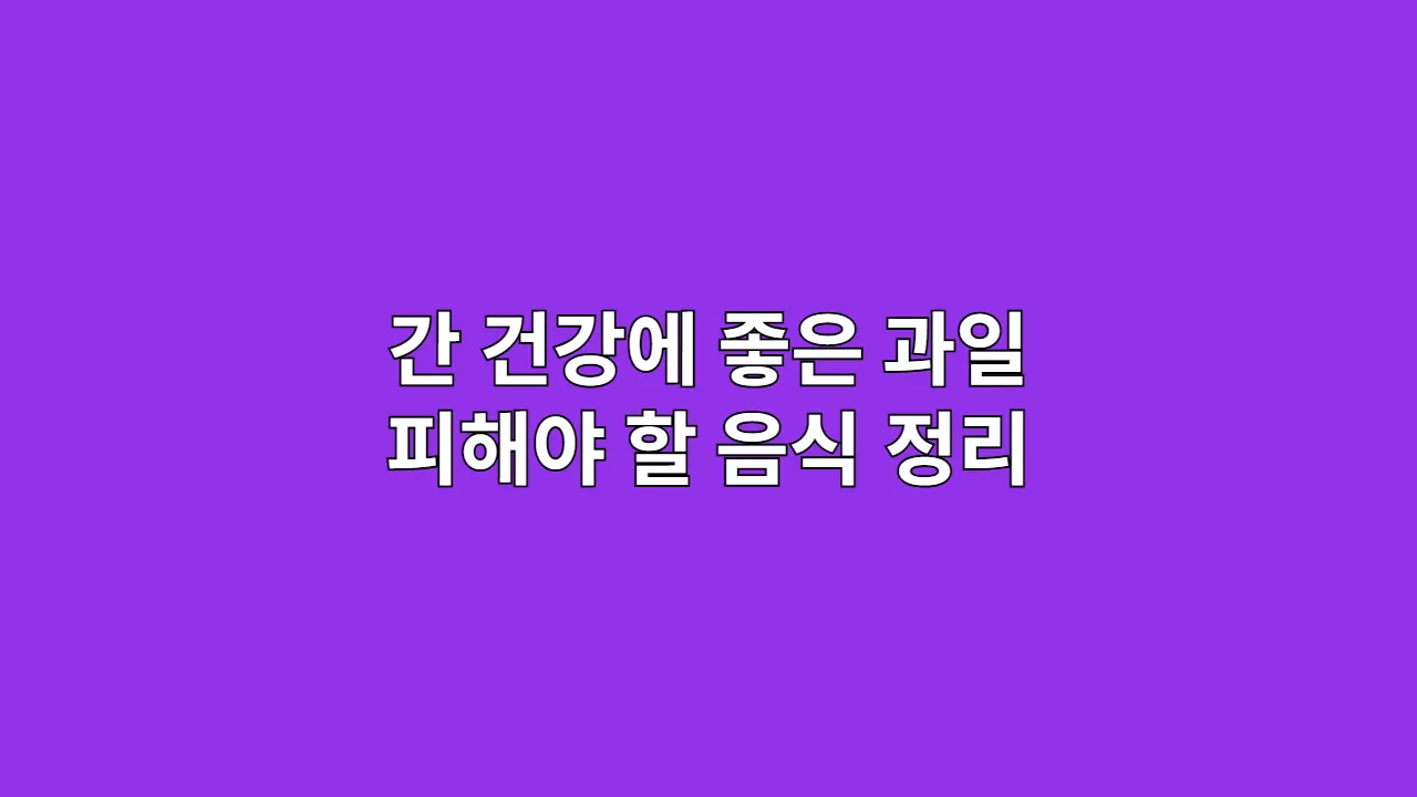 간 건강 지키는 과일과 반드시 피해야 할 음식 총정리