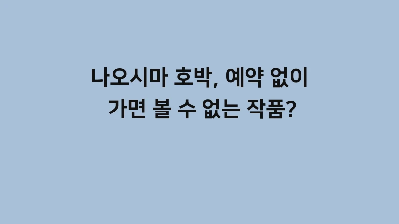 나오시마 호박 예약 없이 가면 볼 수 없는 작품