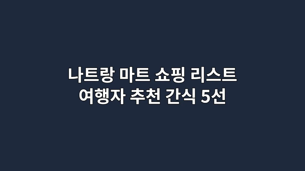 베트남 나트랑 마트 쇼핑 리스트: 여행자 추천 간식 5선