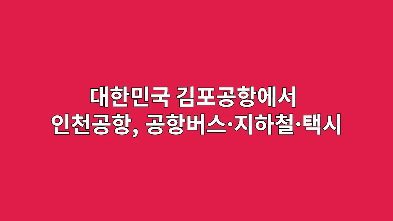 김포공항에서 인천공항까지 공항버스·지하철·택시 소요시간 비교